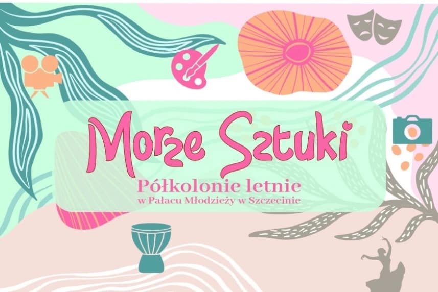 Morze Sztuki. Półkolonie w Pałacu Młodzieży w Szczecinie Morze Sztuki. Półkolonie w Pałacu Młodzieży w Szczecinie