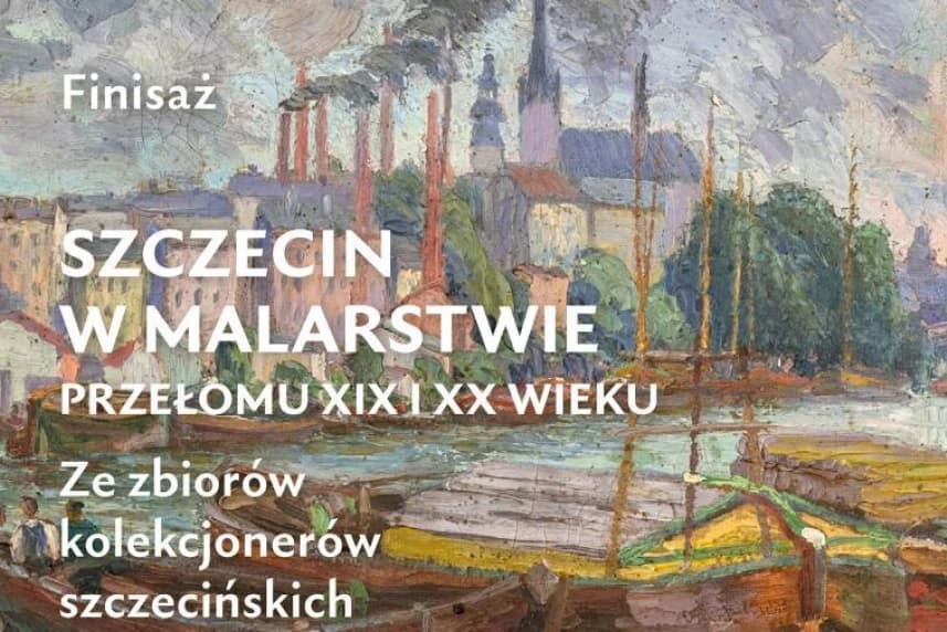 Finisaż. Szczecin w malarstwie przełomu XIX i XX wieku.