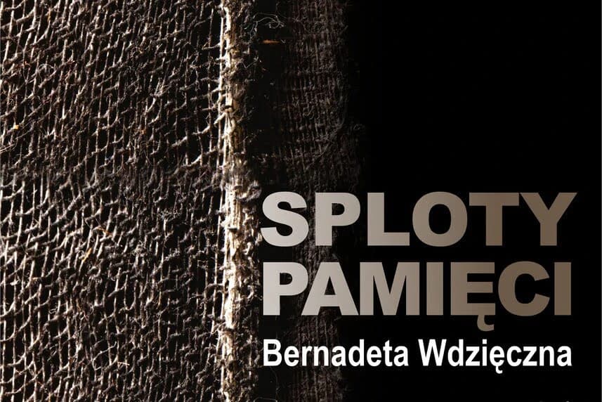 Bernadeta Wdzięczna "Sploty Pamięci" Bernadeta Wdzięczna "Sploty Pamięci"