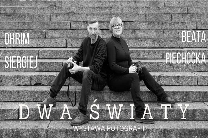 Beata Piechocka / Ohrim Siergiej - „Dwa Światy” - wystawa fotografii Beata Piechocka / Ohrim Siergiej - „Dwa Światy” - wystawa fotografii